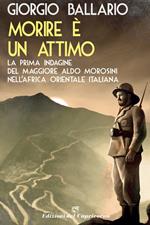 Morire è un attimo. La prima indagine del maggiore Aldo Morosini nell'Africa orientale italiana