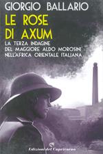 Le rose di Axum. La terza indagine del maggiore Aldo Morosini nell'Africa orientale italiana