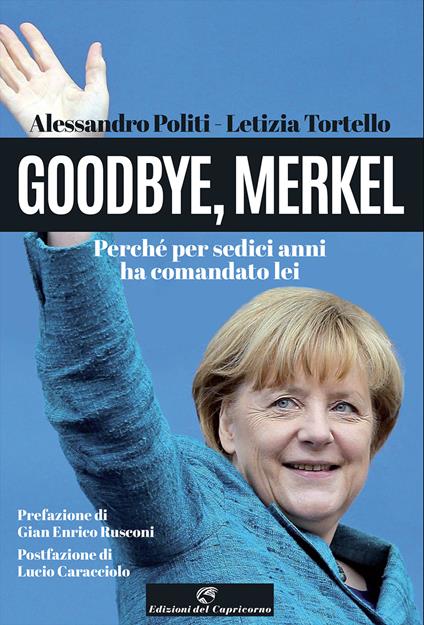 Goodbye, Merkel. Perché per sedici anni ha comandato lei - Alessandro Politi,Letizia Tortello - copertina
