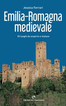 Emilia-Romagna medievale. 55 luoghi da scoprire e visitare