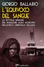 L' equivoco del sangue. La settima indagine del maggiore Aldo Morosini nell'Africa orientale italiana