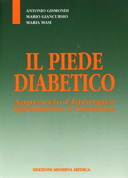 Il piede diabetico. Approccio chirurgico iperbarico ortesico - Antorio Gismondi,Mario Giancurso,Maria Masi - copertina