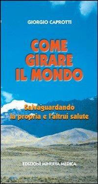 Come girare il mondo salvaguardando la propria e l'altrui salute - Giorgio Caprotti - copertina