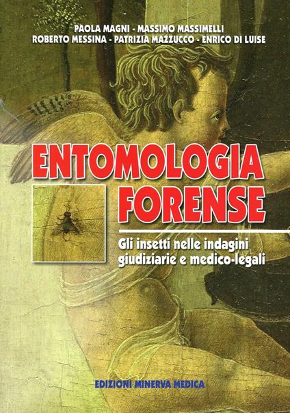 Entomologia forense. Gli insetti nelle indagini giudiziarie e medico-legali - Paolo Magni,Massimo Massimelli,Roberto Messina - copertina