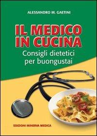 Il medico in cucina. Consigli dietetici per buongustai - Alessandro M. Gaetini - copertina