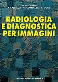 Radiologia e diagnostica per immagini - Lucio Di Guglielmo,Fabrizio Calliada,Roberto Dore - copertina