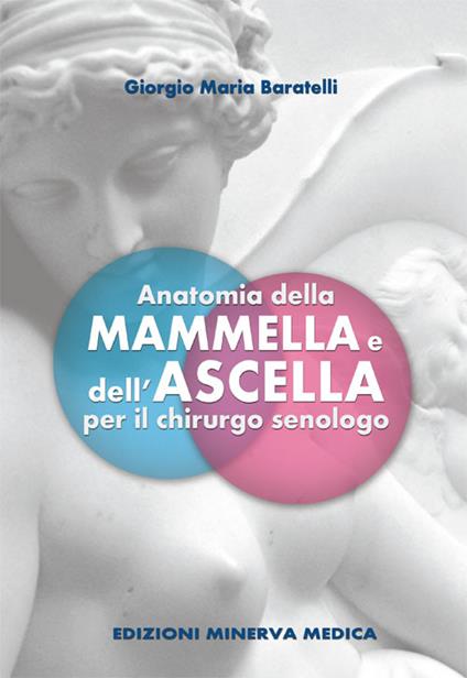 Anatomia della mammella e dell'ascella per il chirurgo senologo - Giorgio M. Baratelli - copertina