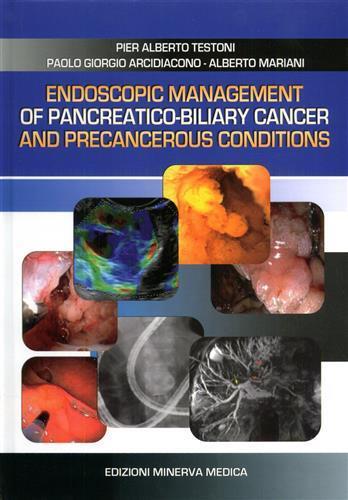 Endoscopic management of pancreatico-biliary cancer and precancerous conditions - P. Alberto Testoni,P. Giorgio Arcidiacono,Alberto Mariani - 2