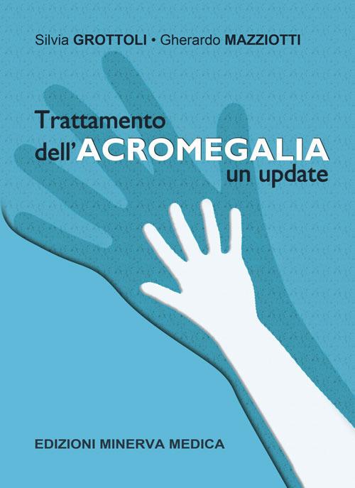 Trattamento dell'acromegalia. Un update - Silvia Grottoli,Gherardo Mazziotti - copertina