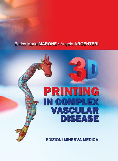 3D printing in complex vascular disease - Enrico Maria Marone,Angelo Argenteri - copertina