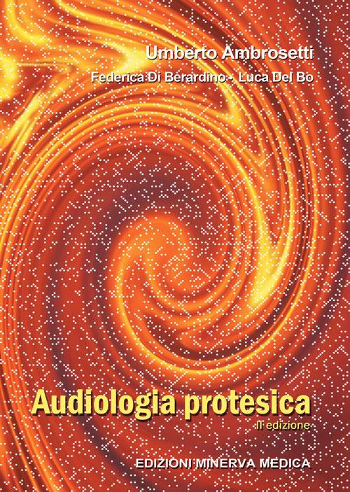 Audiologia protesica. Ediz. per la scuola - Umberto Ambrosetti,Federica Di Berardino,Luca Del Bo - copertina