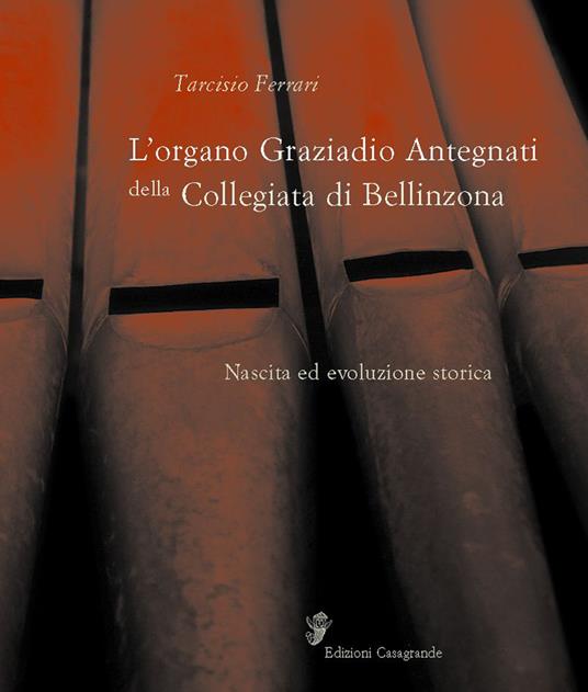 L' organo Graziadio Antegnati della Collegiata di Bellinzona - Tarcisio Ferrari - copertina