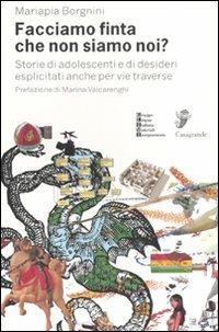 Facciamo finta che non siamo noi? Storie di adolescenti e di desideri esplicitati anche per vie traverse - Mariapia Borgnini - copertina