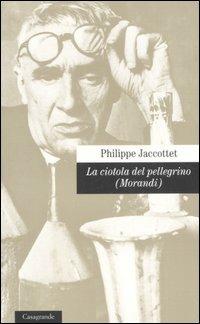 La ciotola del pellegrino (Morandi) - Philippe Jaccottet - copertina
