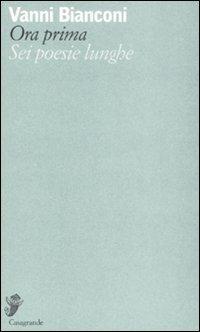 Ora prima. Sei poesie lunghe - Vanni Bianconi - copertina