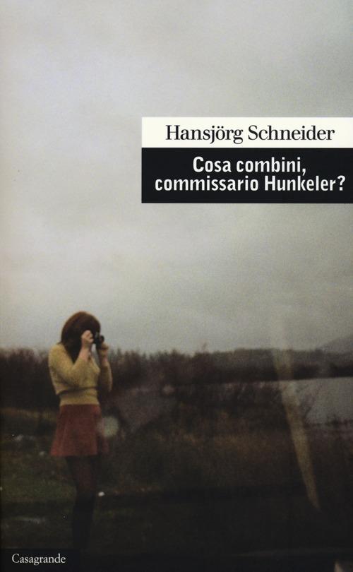 Cosa combini, commissario Hunkeler? - Hansjörg Schneider - copertina