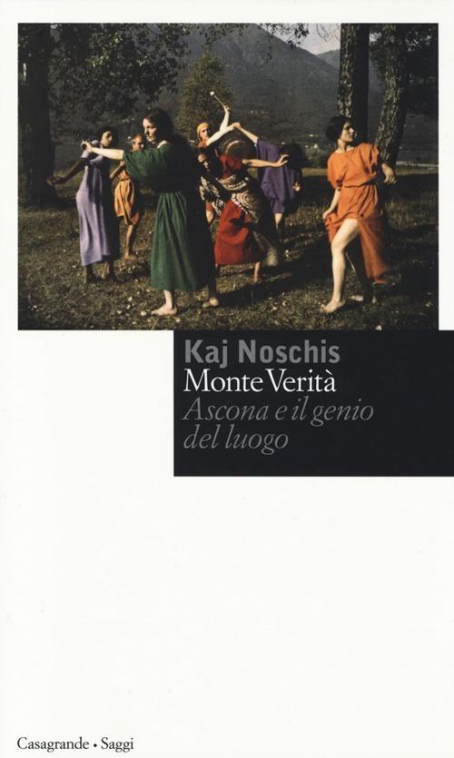 Monte verità. Ascona e il genio del luogo - Kaj Noschis - copertina