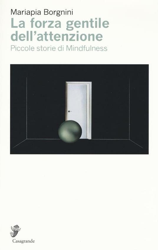 La forza gentile dell'attenzione. Piccole storie di mindfulness - Mariapia Borgnini - copertina