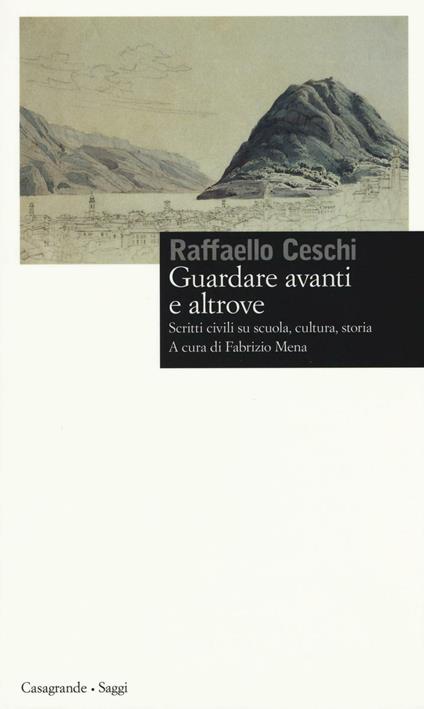 Guardare avanti e altrove. Scritti civili su scuola, cultura, storia - Raffaello Ceschi - copertina