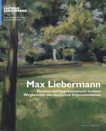 Max Liebermann. Pioniere dell'impressionismo tedesco-Wegbereiter der deutschen impressionismus. Catalogo della mostra (Ascona, 9 giugno-30 settembre 2018). Ediz. a colori - copertina