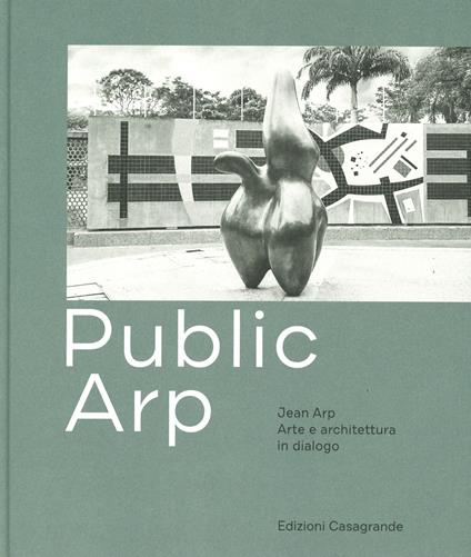 Public Arp. Jean Arp arte e architettura in dialogo. Ediz. a colori - Simona Martinoli,Roland Scotti - copertina