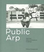 Public Arp. Jean Arp arte e architettura in dialogo. Ediz. illustrata