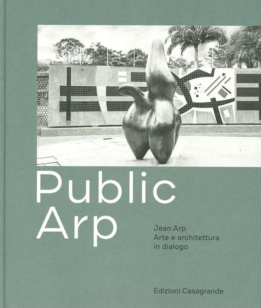 Public Arp. Jean Arp arte e architettura in dialogo. Ediz. illustrata - Simona Martinoli,Roland Scotti - copertina