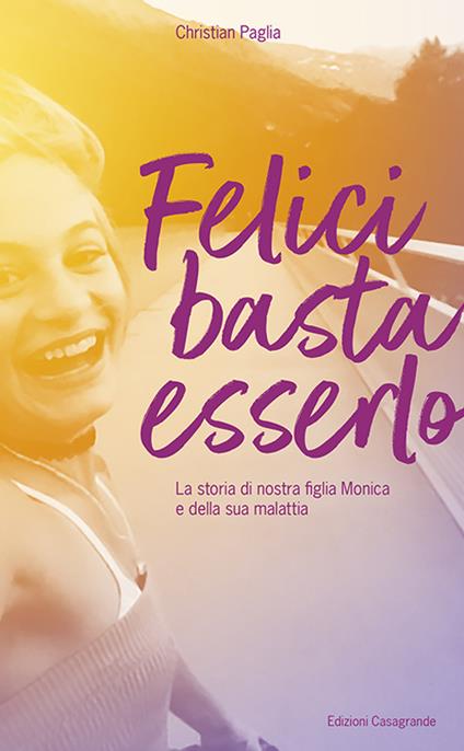 Felici basta esserlo. La storia di nostra figlia Monica e della sua malattia - Christian Paglia - copertina