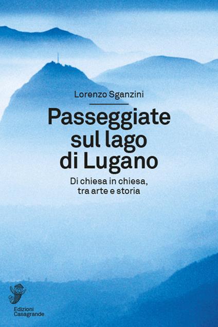 Passeggiate sul lago di Lugano. Di chiesa in chiesa, tra arte e storia - Lorenzo Sganzini - copertina