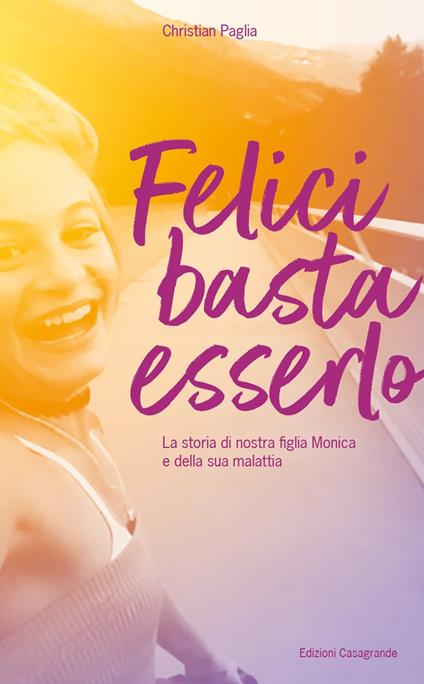 Felici basta esserlo. La storia di nostra figlia Monica e della sua malattia - Christian Paglia - ebook