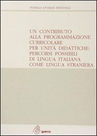 Un contributo alla programmazione curricolare per unità didattiche: percorsi possibili di lingua italiana come lingua straniera - Fiorella Liverani Bertinelli - copertina