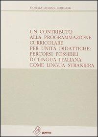 Un contributo alla programmazione curricolare per unità didattiche: percorsi possibili di lingua italiana come lingua straniera - Fiorella Liverani Bertinelli - copertina