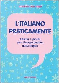 L' italiano praticamente. Attività e giochi per l'insegnamento della lingua - Elisabetta Delle Donne - copertina