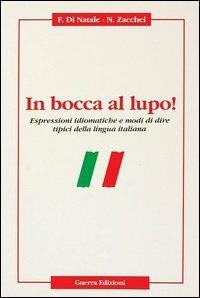 In bocca al lupo! Espressioni idiomatiche e modi di dire tipici della lingua italiana - Francesco Di Natale,Nadia Zacchei - copertina