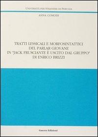 Tratti lessicali e morfosintattici del parlar giovane in «Jack Frusciante è uscito dal gruppo» di Enrico Brizzi - Anna Comodi - copertina