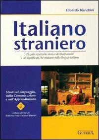 Italiano straniero. Piccolo repertorio storico dei barbarismi e dei significati che mutano nella lingua - Edoardo Bianchini - copertina