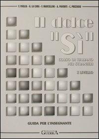 Il dolce «Sì». Corso di italiano per stranieri. Guida per l'insegnante. 1º livello - copertina