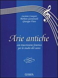 Arie antiche. Con trascrizione fonetica per lo studio del canto - Luciano Canepari,Barbara Giovannelli,Giuseppe Viaro - copertina