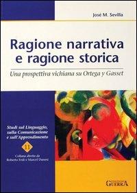 Ragione narrativa e ragione storica. Una prospettiva vichiana su Ortega y Gasset - José M. Sevilla - copertina