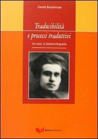 Traducibilità e processi traduttivi. Un caso: A. Gramsci linguista - Derek Boothman - copertina