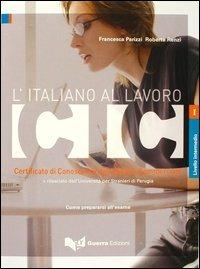 L' italiano al lavoro. CIC. Certificato di conoscenza dell'italiano commerciale. Livello intermedio rilasciato dall'Università per stranieri di Perugia... - Francesca Parizzi,Roberta Renzi - copertina
