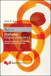 Italiano: lingua straniera? Educazione linguistica e integrazione culturale nelle scuole superiori - Gioia R. Maestro - copertina