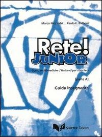 Rete! Junior. Corso multimediale d'italiano per stranieri. Parte A. Guida per l'insegnante - Marco Mezzadri,Paolo E. Balboni - copertina