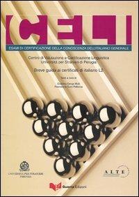 Celi. Esami di certificazione della conoscenza dell'italiano generale. Breve guida ai certificati di italiano L2. Università per stranieri di Perugia - Giuliana Grego Bolli,Francesca Sura Pelliccia - copertina