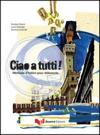 Ciao a tutti! Méthode d'italien pour débutants - Georges Ulysse,Laura Nosengo,Daniela Lombardo - copertina