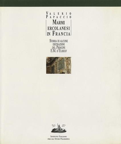 Marmi ercolanesi in Francia. Storia di alcune distrazioni del principe E. M. d'Elbeuf - Valerio Papaccio - copertina