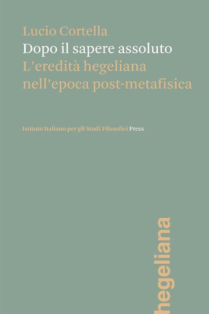 Dopo il sapere assoluto. L'eredità hegeliana nell'epoca post-metafisica - Lucio Cortella - copertina