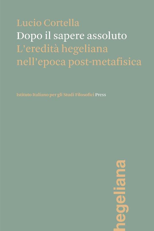 Dopo il sapere assoluto. L'eredità hegeliana nell'epoca post-metafisica - Lucio Cortella - copertina