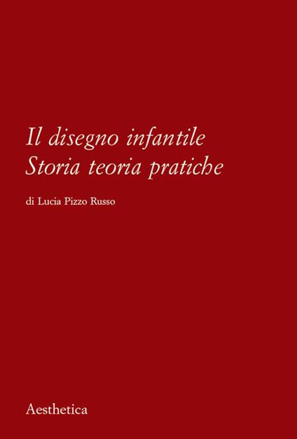 Il disegno infantile. Storia, teoria, pratiche - Lucia Pizzo Russo - copertina