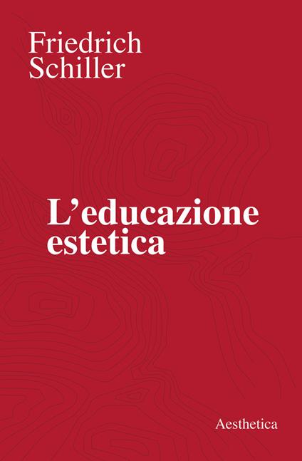 L' educazione estetica. L'arte, il bello, la forma, la creatività, l'imitazione, l'esperienza estetica - Friedrich Schiller - copertina